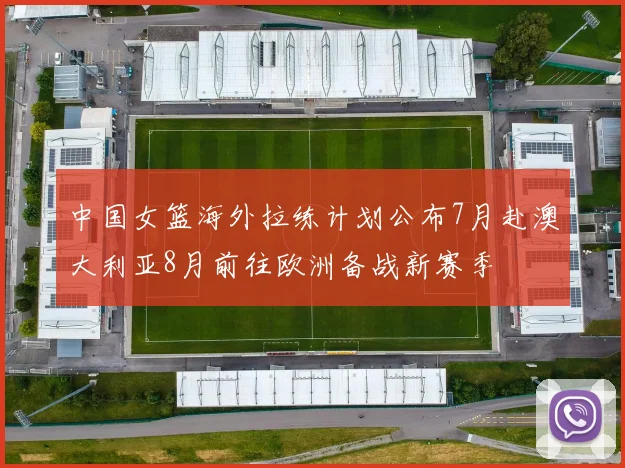 中国女篮海外拉练计划公布7月赴澳大利亚8月前往欧洲备战新赛季